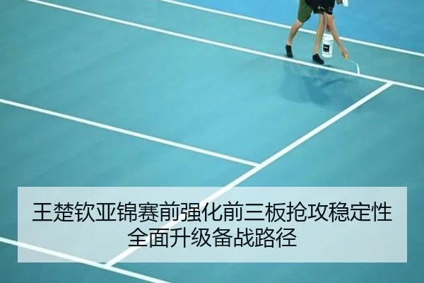 王楚钦亚锦赛前强化前三板抢攻稳定性全面升级备战路径 | PGSoft